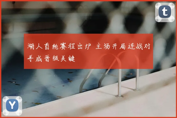 湖人首轮赛程出炉 主场开局连战对手成晋级关键