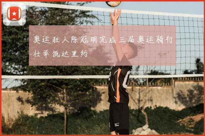 奥运狂人陈冠明完成三届奥运骑行壮举抵达里约