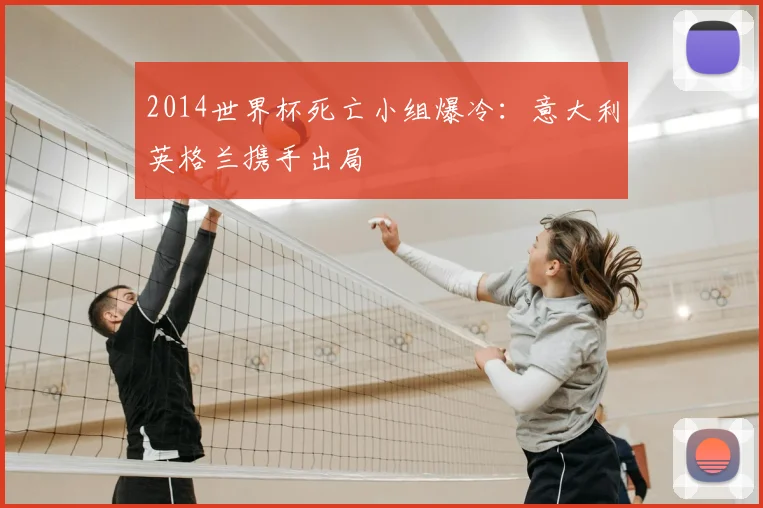 2014世界杯死亡小组爆冷：意大利英格兰携手出局