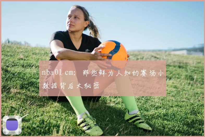 nba01 cm：那些鲜为人知的赛场小数据背后大秘密