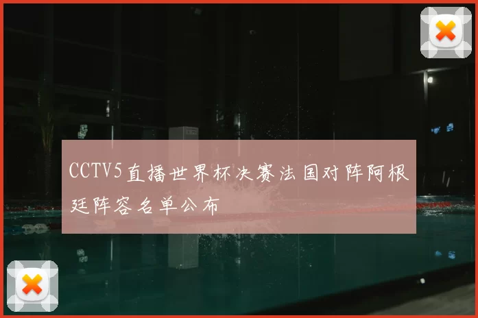 CCTV5直播世界杯决赛法国对阵阿根廷阵容名单公布