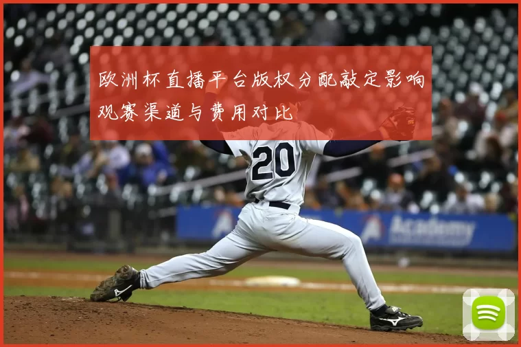 欧洲杯直播平台版权分配敲定影响观赛渠道与费用对比