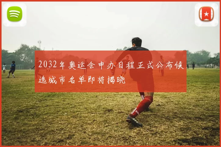 2032年奥运会申办日程正式公布候选城市名单即将揭晓