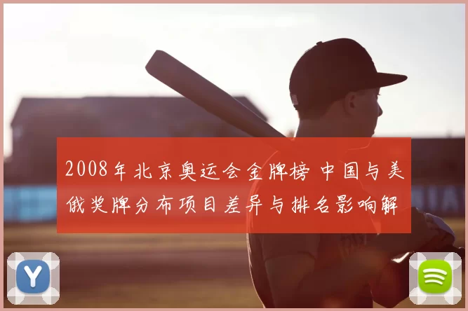 2008年北京奥运会金牌榜 中国与美俄奖牌分布项目差异与排名影响解读