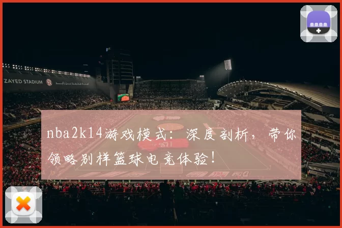 nba2k14游戏模式：深度剖析，带你领略别样篮球电竞体验！