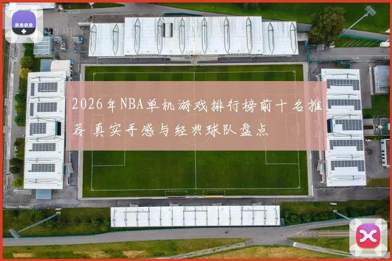 2026年NBA单机游戏排行榜前十名推荐 真实手感与经典球队盘点