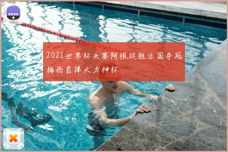 2021世界杯决赛阿根廷胜法国夺冠梅西首捧大力神杯