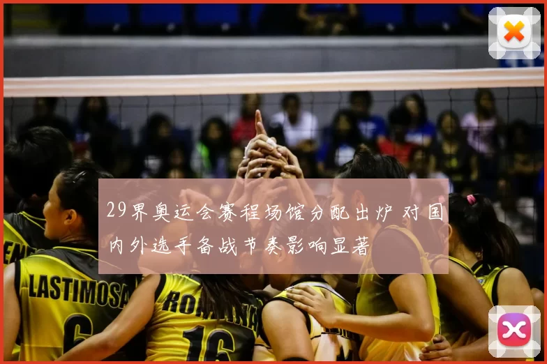 29界奥运会赛程场馆分配出炉 对国内外选手备战节奏影响显著