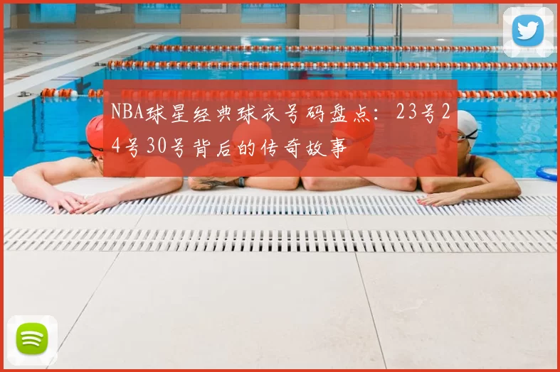 NBA球星经典球衣号码盘点:23号24号30号背后的传奇故事
