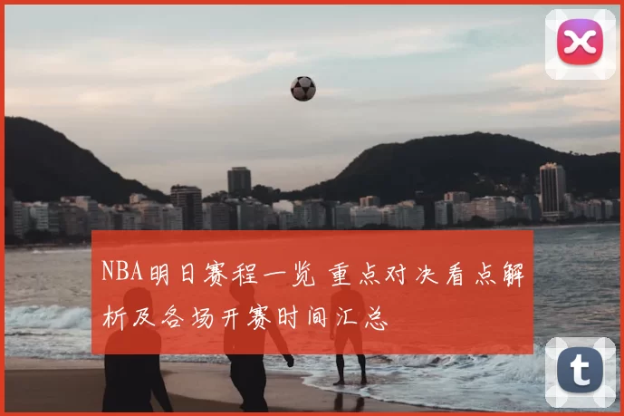 NBA明日赛程一览 重点对决看点解析及各场开赛时间汇总